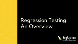 Regression Testing:
An Overview
 