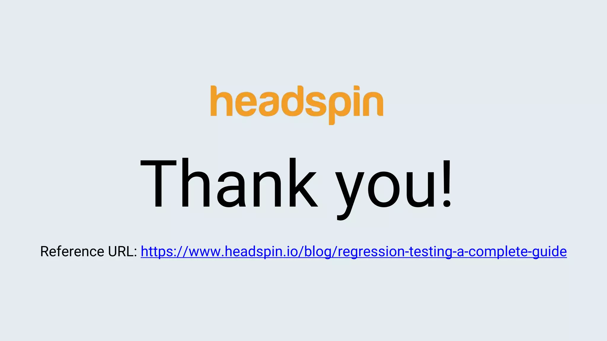 Thank you!
Reference URL: https://www.headspin.io/blog/regression-testing-a-complete-guide
 