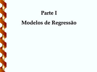 Parte I
Parte I
Modelos de Regressão
Modelos de Regressão
 