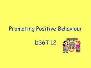 Promoting Positive Behaviour D36T 12 