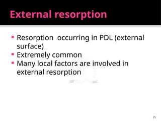 25
External resorption
 Resorption occurring in PDL (external
surface)
 Extremely common
 Many local factors are involved in
external resorption
 