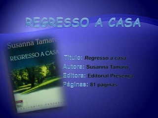 Regresso a casa Título: Regresso a casa Autora: Susanna Tamaro Editora: Editorial Presença Páginas: 81 páginas 