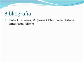Bibliografia Couto, C. & Rosas, M. (2010). O Tempo da História. Porto: Porto Editora 