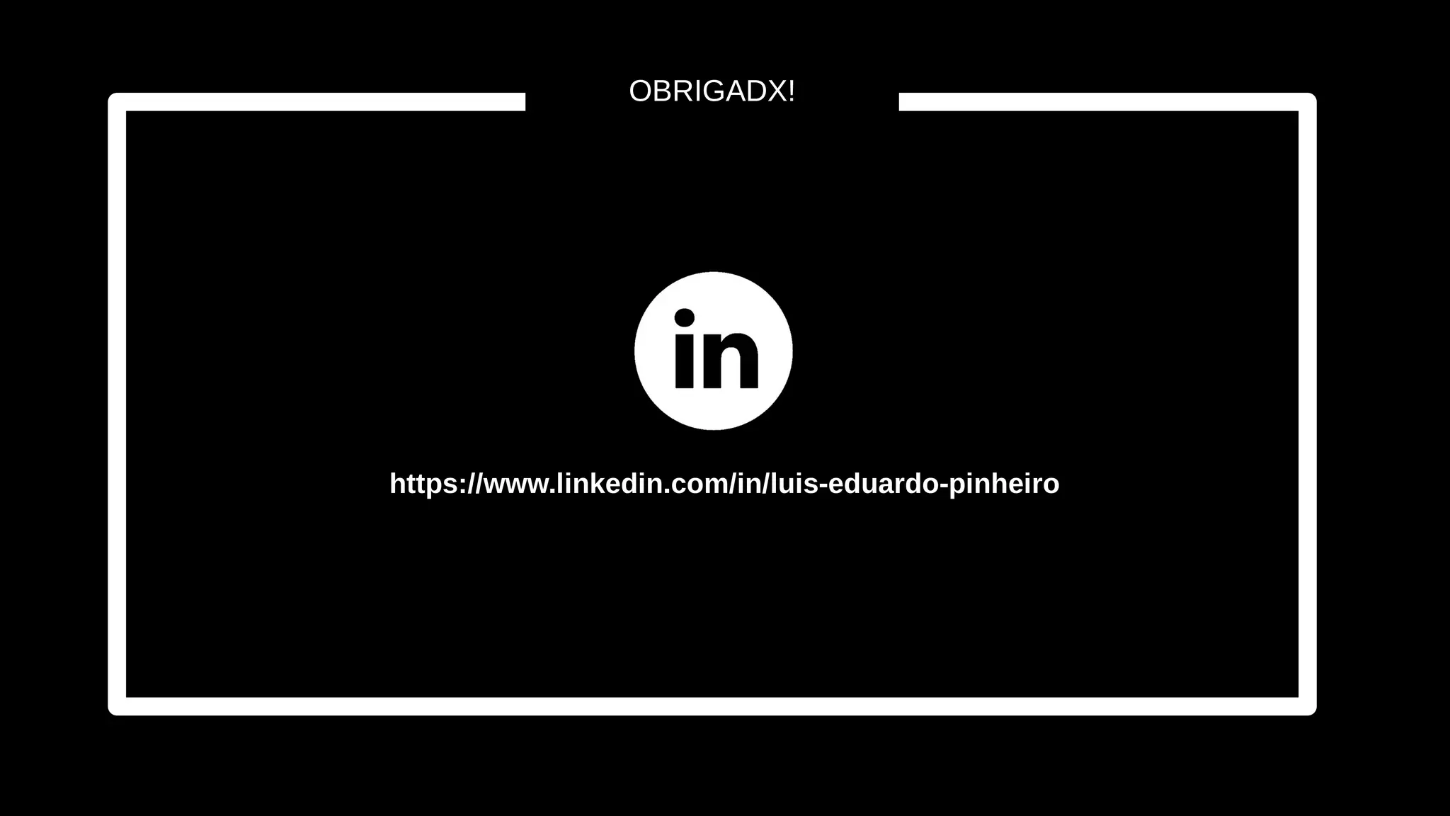 OBRIGADX!
https://www.linkedin.com/in/luis-eduardo-pinheiro
 