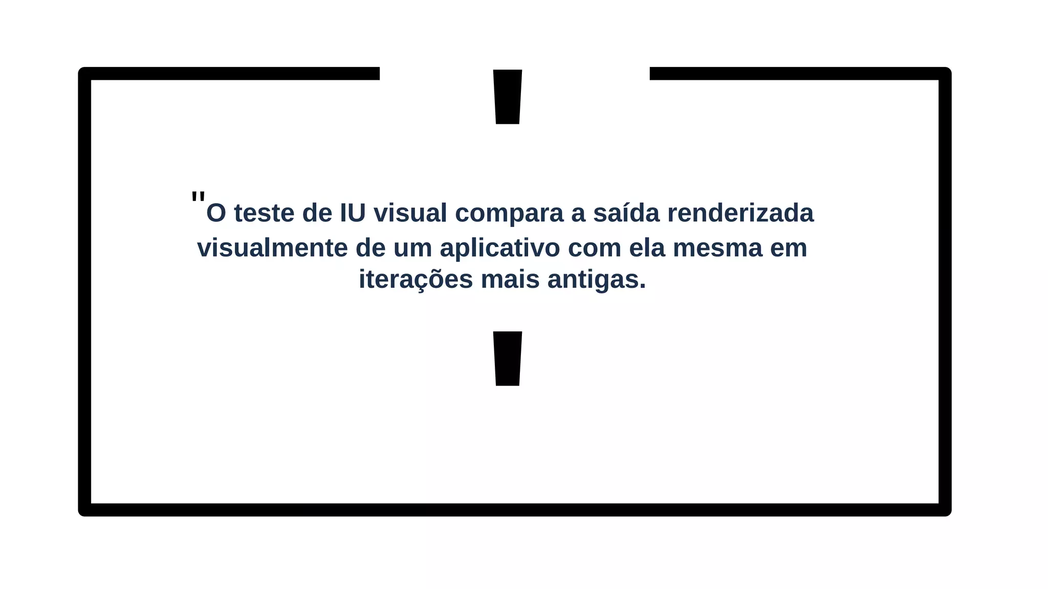 "O teste de IU visual compara a saída renderizada
visualmente de um aplicativo com ela mesma em
iterações mais antigas.
'
'
 
