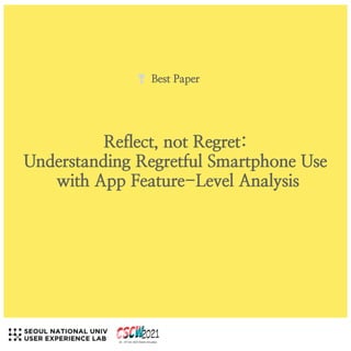 Reflect, not Regret:


Understanding Regretful Smartphone Use


with App Feature-Level Analysis
Best Paper
 