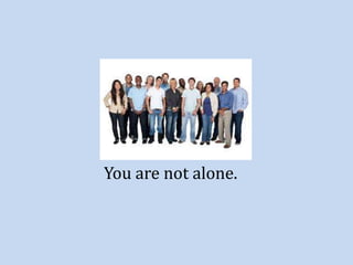 You are not alone. 
 