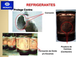  Protege Contra:
Formación de Oxido
y/o Escamas
Corrosión
Picadura de
Camisas
(Cavitación)
REFRIGERANTES
 