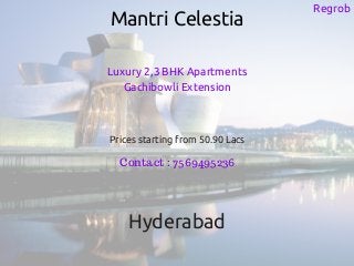 Regrob
Mantri Celestia
Luxury 2,3 BHK Apartments
Gachibowli Extension
Prices starting from 50.90 Lacs
Contact : 7569495236
Hyderabad
 