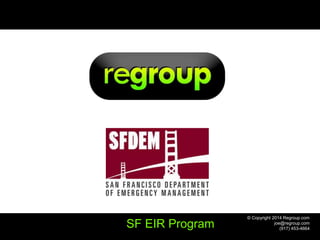 © Copyright 2014 Regroup.com 
joe@regroup.com 
(917) 453-4664 SF EIR Program 
 