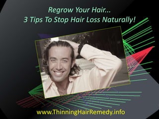 Regrow Your Hair...
3 Tips To Stop Hair Loss Naturally!




    www.ThinningHairRemedy.info
 