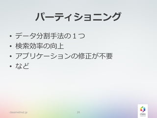 パーティショニング
• データ分割手法の１つ
• 検索効率の向上
• アプリケーションの修正が不要
• など
classmethod.jp 29
 