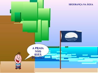 SEGURANÇA NA ÁGUA A PRAIA NÃO ESTÁ POLUÍDA 