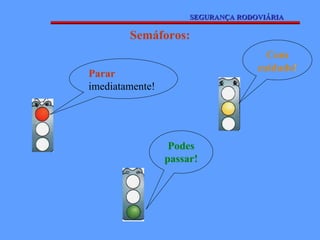 Semáforos: Parar  imediatamente! Podes passar! Com cuidado ! SEGURANÇA RODOVIÁRIA 