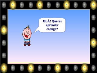 OLÁ! Queres aprender comigo? 