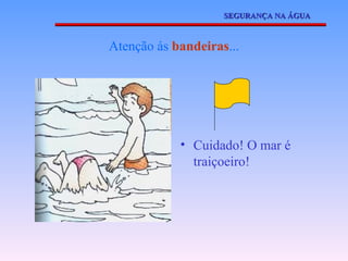 Atenção ás  bandeiras ... Cuidado! O mar é traiçoeiro! SEGURANÇA NA ÁGUA 