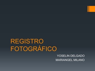 REGISTRO
FOTOGRÁFICO
YOSELIN DELGADO
MARIANGEL MILANO

 