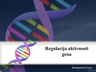 Regulacija aktivnosti
gena
Damnjanović Ivana
 