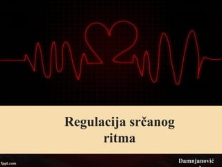 Regulacija srčanog
ritma
Damnjanović
 