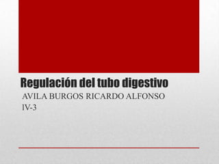 Regulación del tubo digestivo
AVILA BURGOS RICARDO ALFONSO
lV-3
 