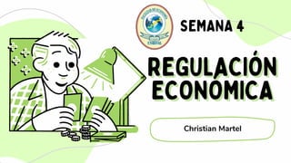 REGULACIÓN
REGULACIÓN
ECONÓMICA
ECONÓMICA
SEMANA 4
Christian Martel
 