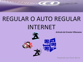 REGULAR O AUTO REGULAR
INTERNET
Artículo de Ernesto Villanueva
Preparado por Oscar Barría
 