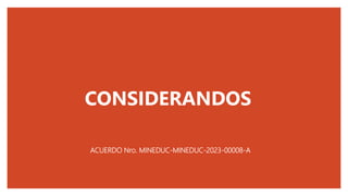 CONSIDERANDOS
ACUERDO Nro. MINEDUC-MINEDUC-2023-00008-A
 