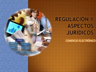 Regulación y Aspectos jurídicos COMERCIO ELECTRÓNICO 
