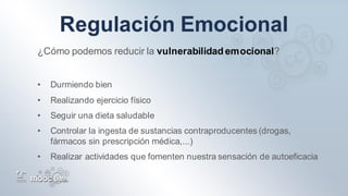 ¿Cómo podemos reducir la vulnerabilidad emocional?
• Durmiendo bien
• Realizando ejercicio físico
• Seguir una dieta saludable
• Controlar la ingesta de sustancias contraproducentes (drogas,
fármacos sin prescripción médica,...)
• Realizar actividades que fomenten nuestra sensación de autoeficacia
 