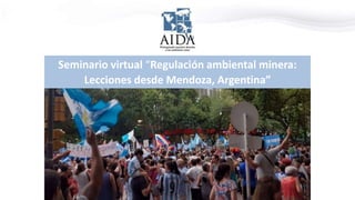 Seminario virtual “Regulación ambiental minera:
Lecciones desde Mendoza, Argentina”
 