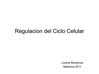 Regulacion del Ciclo Celular




                  Lorena Mardones
                   Medicina 2011
 