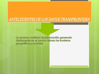 ANTECEDENTESDELOS DATOSTRANSFRONTERA
.
 