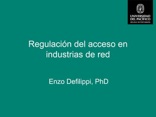 Regulación del acceso en
   industrias de red


    Enzo Defilippi, PhD
 