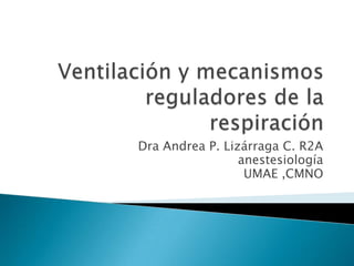Dra Andrea P. Lizárraga C. R2A
anestesiología
UMAE ,CMNO
 