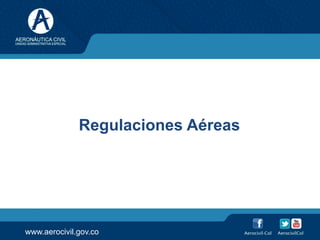 www.aerocivil.gov.co
Regulaciones Aéreas
 