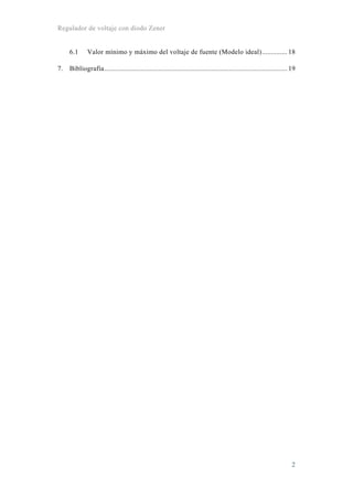 Regulador de voltaje con diodo Zener
2
6.1  Valor mínimo y máximo del voltaje de fuente (Modelo ideal).............. 18 
7.  Bibliografía..................................................................................................... 19 
 