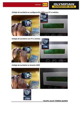 -Voltaje de excitatriz en configuración 220V con P1 a máximo
-Voltaje de excitatriz con P1 a mínimo
-Voltaje de excitatriz en tensión 220V
FELIPE JULIO TORRES QUISPE
 