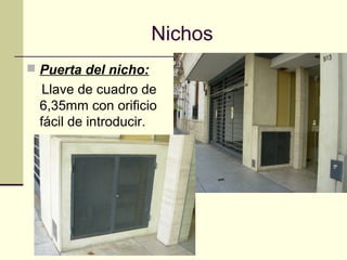 Nichos
 Puerta del nicho:
   Llave de cuadro de
  6,35mm con orificio
  fácil de introducir.
 