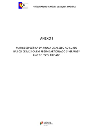 CONSERVATÓRIO DE MÚSICA E DANÇA DE BRAGANÇA
ANEXO I
MATRIZ ESPECÍFICA DA PROVA DE ACESSO AO CURSO
BÁSICO DE MÚSICA EM REGIME ARTICULADO 1º GRAU/5º
ANO DE ESCOLARIDADE
 