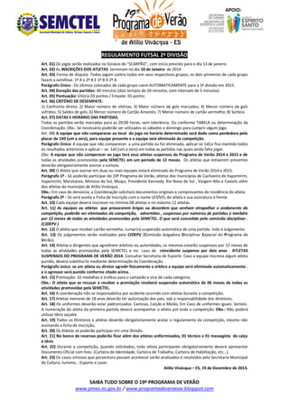 REGULAMENTO FUTSAL 2ª DIVISÃO
Art. 01) Os jogos serão realizados no Ginásio do “SCARPÃO”, com início previsto para o dia 13 de janeiro.
Art. 02) As INSCRIÇÕES DOS ATLETAS terminam no dia 10 de Janeiro de 2014
Art. 03) Forma de disputa: Todos jogam contra todos em seus respectivos grupos, os dois primeiros de cada grupo
fazem a semifinal. 1º A x 2º B E 1º B X 2º A
Parágrafo Único - Os últimos colocados de cada grupo caem AUTOMATICAMENTE para a 3ª divisão em 2015.
Art. 04) Duração das partidas: 40 minutos (dois tempos de 20 minutos, com intervalo de 5 minutos).
Art. 05) Pontuação: Vitória 03 pontos / Empate: 01 ponto;
Art. 06) CRITÉRIO DE DESEMPATE:
1) Confronto direto; 2) Maior número de vitórias; 3) Maior número de gols marcados; 4) Menor número de gols
sofridos; 5) Saldos de gols; 6) Menor número de Cartão Amarelo; 7) Menor número de cartão vermelho; 8) Sorteio.
Art. 07) DATAS E HORÁRIO DAS PARTIDAS.
Todas as partidas serão marcadas para as 20:00 horas, sem tolerância; Ou conforme TABELA ou determinação da
Coordenação. Obs.: Se necessário poderão ser utilizados os sábados e domingo para cumprir algum jogo.
Art. 08) A equipe que não comparecer ao local do jogo no horário determinado será dado como perdedora pelo
placar de 1X0 (um a zero), para equipe presente e a equipe será eliminada da competição.
Parágrafo Único: A equipe que não comparecer a uma partida ou for eliminada, aplicar-se 1x0,e fica mantido todos
os resultados anteriores e aplicar – se 1x0 (um a zero) em todas as partidas nas quais ainda falta jogar.
Obs: A equipe que não comparecer ao jogo terá seus atletas suspensos do Programa de Verão 2014 e 2015 e de
todas as atividades promovidas pela SEMCTEL em um período de 12 meses. Os atletas que estiverem presentes
deverão obrigatoriamente assinar a súmula.
Art. 09) O Atleta que assinar em duas ou mais equipes estará eliminado do Programa de Verão 2014 e 2015.
Parágrafo 1º - Só poderão participar do 19º Programa de Verão, atletas dos municípios de Cachoeiro de Itapemirim,
Itapemirim, Marataízes, Mimoso do Sul, Muqui, Presidente Kennedy, Rio Novo do Sul , Vargem Alta e Castelo além
dos atletas do município de Atílio Vivácqua.
Obs.: Em caso de denúncia, a Coordenação solicitará documentos originais e comprovantes de residência do atleta.
Parágrafo 2º - Só será aceita a Ficha de Inscrição com o nome LEGÍVEL do atleta e sua assinatura à frente.
Art. 10) Cada equipe deverá inscrever no mínimo 08 atletas e no máximo 12 atletas.
Art. 11) As equipes ou atletas que provocarem brigas ou desordem que venham atrapalhar o andamento da
competição, poderão ser eliminados da competição, advertidos , suspensos por números de partidas e também
por 12 meses de todas as atividades promovidas pela SEMCTEL. O que será concedido pela comissão disciplinar .
(CJDEPV )
Art. 12) O atleta que receber cartão vermelho, cumprirá suspensão automática de uma partida. Indo a Julgamento.
Art. 13) Os julgamentos serão realizados pela CJDEPV (Comissão Julgadora Disciplinar Especial do Programa de
Verão);
Art. 14) Atletas e dirigentes que agredirem árbitros ou autoridades, os mesmos estarão suspensos por 12 meses de
todas as atividades promovidas pela SEMCTEL e no caso de reincidente suspenso por dois anos . ATLETAS
SUSPENSOS DO PROGRAMA DE VERÃO 2014: Consultar Secretaria de Esporte. Caso a equipe inscreva algum atleta
punido, deverá substituí-lo mediante determinação da Coordenação.
Parágrafo único: se um atleta ou diretor agredir fisicamente o árbitro a equipe será eliminada automaticamente .
e o agressor será punido conforme citado acima.
Art. 15) Premiação: 16 medalhas e troféus para o campeão e vice de cada categoria;
Obs.: O atleta que se recusar a receber a premiação receberá suspensão automática de 06 meses de todas as
atividades promovidas pela SEMCTEL.
Art. 16) A coordenação não se responsabiliza por acidente ocorrido com atletas durante a competição;
Art. 17) Atletas menores de 18 anos deverão ter autorização dos pais, sob a responsabilidade dos diretores;
Art. 18) Os uniformes deverão estar padronizados: Camisas, Calção e Meião. Em Caso de uniformes iguais: Sorteio.
A numeração do atleta da primeira partida deverá acompanhar o atleta por toda a competição. Obs.: Não poderá
utilizar tênis soçaite
Art. 19) Todos os Diretores e atletas deverão obrigatoriamente acatar o regulamento da competição, mesmo não
assinando a ficha de inscrição;
Art. 20) Os Atletas só poderão participar em uma Divisão.
Art. 21) No banco de reservas poderão ficar além dos atletas uniformizados, 01 técnico e 01 massagista de calça
e tênis
Art. 22) Durante a competição, quando solicitados, todo atleta participante obrigatoriamente deverá apresentar
Documento Oficial com foto: (Carteira de Identidade, Carteira de Trabalho, Carteira de Habilitação, etc...).
Art. 23) Os casos omissos que porventura possam acontecer serão analisados e resolvidos pela Secretaria Municipal
de Cultura, turismo , Esporte e Lazer.
Atílio Vivácqua – ES, 19 de Dezembro de 2013.

SAIBA TUDO SOBRE O 19º PROGRAMA DE VERÃO
www.pmav.es.gov.br / www.programadeveraoav.blogspot.com

 