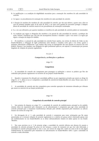 b) As qualificações e as condições de elegibilidade necessárias para a nomeação dos membros de cada autoridade de
controlo;
c) As regras e os procedimentos de nomeação dos membros de cada autoridade de controlo;
d) A duração do mandato dos membros de cada autoridade de controlo, que não será inferior a quatro anos, salvo no
caso do primeiro mandato após 24 de maio de 2016, e ser mais curta quando for necessário proteger a indepen­
dência da autoridade de controlo através de um procedimento de nomeações escalonadas;
e) Se, e em caso afirmativo, por quantos mandatos os membros de cada autoridade de controlo podem ser renomeados;
f) As condições que regem as obrigações dos membros e do pessoal de cada autoridade de controlo, a proibição das
ações, funções e benefícios que com elas são incompatíveis durante o mandato e após o seu termo e as regras que
regem a cessação da relação de trabalho.
2. Os membros e o pessoal de cada autoridade de controlo ficam sujeitos, nos termos do direito da União ou dos
Estados-Membros, à obrigação de sigilo profissional, tanto durante o mandato como após o seu termo, quanto a
quaisquer informações confidenciais a que tenham tido acesso no desempenho das suas funções ou exercício dos seus
poderes. Durante o seu mandato, essa obrigação de sigilo profissional aplica-se, em especial, à comunicação por pessoas
singulares de violações do presente regulamento.
Secção 2
Competência, atribuições e poderes
Artigo 55.o
Competência
1. As autoridades de controlo são competentes para prosseguir as atribuições e exercer os poderes que lhes são
conferidos pelo presente regulamento no território do seu próprio Estado-Membro.
2. Quando o tratamento for efetuado por autoridades públicas ou por organismos privados que atuem ao abrigo do
artigo 6.o, n.o 1, alínea c) ou e), é competente a autoridade de controlo do Estado-Membro em causa. Nesses casos, não é
aplicável o artigo 56.o.
3. As autoridades de controlo não têm competência para controlar operações de tratamento efetuadas por tribunais
que atuem no exercício da sua função jurisdicional.
Artigo 56.o
Competência da autoridade de controlo principal
1. Sem prejuízo do disposto no artigo 55.o, a autoridade de controlo do estabelecimento principal ou do estabele­
cimento único do responsável pelo tratamento ou do subcontratante é competente para agir como autoridade de
controlo principal para o tratamento transfronteiriço efetuado pelo referido responsável pelo tratamento ou subcon­
tratante nos termos do artigo 60.o.
2. Em derrogação do n.o 1, cada autoridade de controlo é competente para tratar reclamações que lhe sejam
apresentadas ou a eventuais violações do presente regulamento se a matéria em apreço estiver relacionada apenas com
um estabelecimento no seu Estado-Membro ou se afetar substancialmente titulares de dados apenas no seu Estado-
-Membro.
3. Nos casos previstos no n.o 2 do presente artigo, a autoridade de controlo informa sem demora do assunto a
autoridade de controlo principal. No prazo de três semanas a contar do momento em que tiver sido informada, a
autoridade de controlo principal decide se trata o caso, nos termos do artigo 60.o, tendo em conta se há ou não algum
estabelecimento do responsável pelo tratamento ou subcontratante no Estado-Membro sobre o qual a autoridade de
controlo a tenha informado.
4.5.2016 L 119/67Jornal Oficial da União EuropeiaPT
 