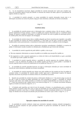 11. Se, em circunstâncias excecionais, alguma autoridade de controlo interessada tiver razões para considerar que
existe uma necessidade urgente de agir para defender os interesses dos titulares dos dados, aplica-se o procedimento de
urgência referido no artigo 66.o.
12. A autoridade de controlo principal e as outras autoridades de controlo interessadas trocam entre si as
informações necessárias nos termos do presente artigo por meios eletrónicos, utilizando um formato normalizado.
Artigo 61.o
Assistência mútua
1. As autoridades de controlo prestam entre si informações úteis e assistência mútua a fim de executar e aplicar o
presente regulamento de forma coerente, e tomam as medidas para cooperar eficazmente entre si. A assistência mútua
abrange, em especial, os pedidos de informação e as medidas de controlo, tais como os pedidos de autorização prévia e
de consulta prévia, bem como de inspeção e de investigação.
2. As autoridades de controlo tomam todas as medidas adequadas que forem necessárias para responder a um pedido
de outra autoridade de controlo sem demora injustificada e, o mais tardar, um mês após a receção do pedido. Essas
medidas podem incluir, particularmente, a transmissão de informações úteis sobre a condução de uma investigação.
3. Os pedidos de assistência incluem todas as informações necessárias, nomeadamente a finalidade e os motivos do
pedido. As informações trocadas só podem ser utilizadas para a finalidade para que tiverem sido solicitadas.
4. A autoridade de controlo requerida não pode indeferir o pedido, a não ser que:
a) Não seja competente relativamente ao assunto do pedido ou às medidas cuja execução lhe é pedida; ou
b) Dar seguimento ao viole o presente regulamento ou o direito da União ou do Estado-Membro ao qual a autoridade
de controlo que recebe o pedido está sujeita.
5. A autoridade de controlo requerida informa a autoridade de controlo requerente dos resultados obtidos ou,
consoante o caso, do andamento do pedido ou das medidas tomadas para lhe dar resposta pedido. A autoridade de
controlo requerida indica os motivos de indeferimento de um pedido por força do n.o 4.
6. As autoridades de controlo requeridas fornecem, em regra, as informações solicitadas por outras autoridades de
controlo por meios eletrónicos, utilizando um formato normalizado.
7. As autoridades de controlo requeridas não cobram taxas pelas medidas por elas tomadas por força de pedidos de
assistência mútua. As autoridades de controlo podem acordar regras para a indemnização recíproca de despesas
específicas decorrentes da prestação de assistência mútua em circunstâncias excecionais.
8. Quando uma autoridade de controlo não prestar as informações referidas no n.o 5 do presente artigo no prazo de
um mês a contar da receção do pedido apresentado por outra autoridade de controlo, a autoridade de controlo
requerente pode adotar uma medida provisória no território do respetivo Estado-Membro nos termos do artigo 55.o,
n.o 1. Nesse caso, presume-se que é urgente intervir, nos termos do artigo 66.o, n.o 1, e solicitar uma decisão vinculativa
urgente ao Comité, nos termos do artigo 66.o, n.o 2.
9. A Comissão pode especificar, por meio de atos de execução, o formato e os procedimentos para a assistência
mútua referidos no presente artigo, bem como as regras de intercâmbio por meios eletrónicos de informações entre as
autoridades de controlo e entre estas e o Comité, nomeadamente o formato normalizado referido no n.o 6 do presente
artigo. Os referidos atos de execução são adotados pelo procedimento de exame a que se refere o artigo 93.o, n.o 2.
Artigo 62.o
Operações conjuntas das autoridades de controlo
1. As autoridades de controlo conduzem, sempre que conveniente, operações conjuntas, incluindo investigações e
medidas de execução conjuntas nas quais participem membros ou pessoal das autoridades de controlo de outros
Estados-Membros.
4.5.2016L 119/72 Jornal Oficial da União EuropeiaPT
 