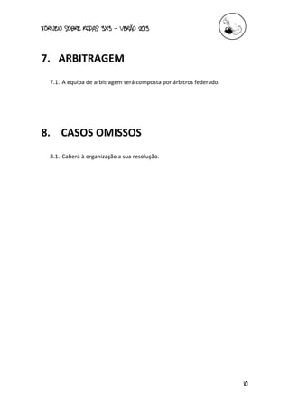 torneio sobre Rodas 3x3 – verão 2013
10
7. ARBITRAGEM
7.1. A equipa de arbitragem será composta por árbitros federado.
8. CASOS OMISSOS
8.1. Caberá à organização a sua resolução.
 