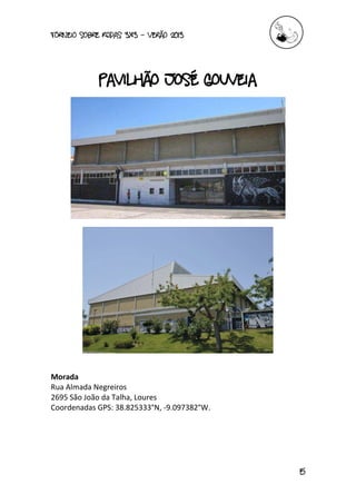 torneio sobre Rodas 3x3 – verão 2013
15
Pavilhão José Gouveia
Morada
Rua Almada Negreiros
2695 São João da Talha, Loures
Coordenadas GPS: 38.825333°N, -9.097382°W.
 