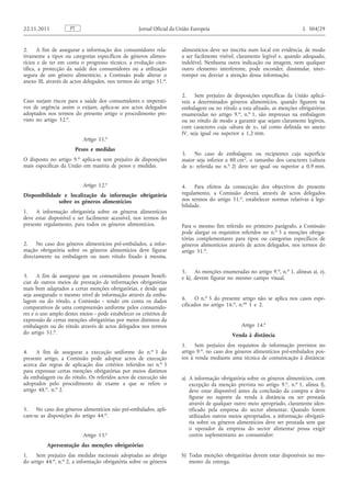 2. A fim de assegurar a informação dos consumidores relativamente a tipos ou categorias específicos de géneros alimentícios e de ter em conta o progresso técnico, a evolução científica, a protecção da saúde dos consumidores ou a utilização segura de um género alimentício, a Comissão pode alterar o anexo III, através de actos delegados, nos termos do artigo 51. o . 
Caso surjam riscos para a saúde dos consumidores e imperativos de urgência assim o exijam, aplica-se aos actos delegados adoptados nos termos do presente artigo o procedimento previsto no artigo 52. o . 
Artigo 11. o 
Pesos e medidas 
O disposto no artigo 9. o aplica-se sem prejuízo de disposições mais específicas da União em matéria de pesos e medidas. 
Artigo 12. o 
Disponibilidade e localização da informação obrigatória sobre os géneros alimentícios 
1. A informação obrigatória sobre os géneros alimentícios deve estar disponível e ser facilmente acessível, nos termos do presente regulamento, para todos os géneros alimentícios. 
2. No caso dos géneros alimentícios pré-embalados, a informação obrigatória sobre os géneros alimentícios deve figurar directamente na embalagem ou num rótulo fixado à mesma. 
3. A fim de assegurar que os consumidores possam beneficiar de outros meios de prestação de informações obrigatórias mais bem adaptados a certas menções obrigatórias, e desde que seja assegurado o mesmo nível de informação através da embalagem ou do rótulo, a Comissão - tendo em conta os dados comparativos de uma compreensão uniforme pelos consumidores e o uso amplo destes meios - pode estabelecer os critérios de expressão de certas menções obrigatórias por meios distintos da embalagem ou do rótulo através de actos delegados nos termos do artigo 51. o . 
4. A fim de assegurar a execução uniforme do n. o 3 do presente artigo, a Comissão pode adoptar actos de execução acerca das regras de aplicação dos critérios referidos no n. o 3 para expressar certas menções obrigatórias por meios distintos da embalagem ou do rótulo. Os referidos actos de execução são adoptados pelo procedimento de exame a que se refere o artigo 48. o , n. o 2. 
5. No caso dos géneros alimentícios não pré-embalados, aplicam- se as disposições do artigo 44. o . 
Artigo 13. o 
Apresentação das menções obrigatórias 
1. Sem prejuízo das medidas nacionais adoptadas ao abrigo do artigo 44. o , n. o 2, a informação obrigatória sobre os géneros alimentícios deve ser inscrita num local em evidência, de modo a ser facilmente visível, claramente legível e, quando adequado, indelével. Nenhuma outra indicação ou imagem, nem qualquer outro elemento interferente, pode esconder, dissimular, interromper ou desviar a atenção dessa informação. 
2. Sem prejuízo de disposições específicas da União aplicáveis a determinados géneros alimentícios, quando figurem na embalagem ou no rótulo a esta afixado, as menções obrigatórias enumeradas no artigo 9. o , n. o 1, são impressas na embalagem ou no rótulo de modo a garantir que sejam claramente legíveis, com caracteres cuja «altura de x», tal como definida no anexo IV, seja igual ou superior a 1,2 mm. 
3. No caso de embalagens ou recipientes cuja superfície maior seja inferior a 80 cm 2 , o tamanho dos caracteres («altura de x» referida no n. o 2) deve ser igual ou superior a 0,9 mm. 
4. Para efeitos da consecução dos objectivos do presente regulamento, a Comissão deverá, através de actos delegados nos termos do artigo 51. o , estabelecer normas relativas à legibilidade. 
Para o mesmo fim referido no primeiro parágrafo, a Comissão pode alargar os requisitos referidos no n. o 5 a menções obrigatórias complementares para tipos ou categorias específicos de géneros alimentícios através de actos delegados, nos termos do artigo 51. o . 
5. As menções enumeradas no artigo 9. o , n. o 1, alíneas a), e), e k), devem figurar no mesmo campo visual. 
6. O n. o 5 do presente artigo não se aplica nos casos especificados no artigo 16. o , n. os 1 e 2. 
Artigo 14. o 
Venda à distância 
1. Sem prejuízo dos requisitos de informação previstos no artigo 9. o , no caso dos géneros alimentícios pré-embalados postos à venda mediante uma técnica de comunicação à distância: 
a) A informação obrigatória sobre os géneros alimentícios, com excepção da menção prevista no artigo 9. o , n. o 1, alínea f), deve estar disponível antes da conclusão da compra e deve figurar no suporte da venda à distância ou ser prestada através de qualquer outro meio apropriado, claramente identificado pela empresa do sector alimentar. Quando forem utilizados outros meios apropriados, a informação obrigatória sobre os géneros alimentícios deve ser prestada sem que o operador da empresa do sector alimentar possa exigir custos suplementares ao consumidor; 
b) Todas menções obrigatórias devem estar disponíveis no momento da entrega. PT 22.11.2011 Jornal Oficial da União Europeia L 304/29  