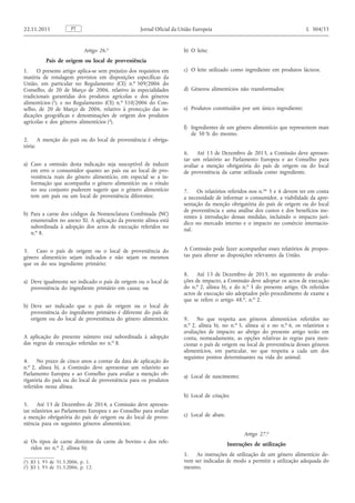 Artigo 26. o 
País de origem ou local de proveniência 
1. O presente artigo aplica-se sem prejuízo dos requisitos em matéria de rotulagem previstos em disposições específicas da União, em particular no Regulamento (CE) n. o 509/2006 do Conselho, de 20 de Março de 2006, relativo às especialidades tradicionais garantidas dos produtos agrícolas e dos géneros alimentícios ( 1 ), e no Regulamento (CE) n. o 510/2006 do Conselho, de 20 de Março de 2006, relativo à protecção das indicações geográficas e denominações de origem dos produtos agrícolas e dos géneros alimentícios ( 2 ). 
2. A menção do país ou do local de proveniência é obrigatória: 
a) Caso a omissão desta indicação seja susceptível de induzir em erro o consumidor quanto ao país ou ao local de proveniência reais do género alimentício, em especial se a informação que acompanha o género alimentício ou o rótulo no seu conjunto puderem sugerir que o género alimentício tem um país ou um local de proveniência diferentes; 
b) Para a carne dos códigos da Nomenclatura Combinada (NC) enumerados no anexo XI. A aplicação da presente alínea está subordinada à adopção dos actos de execução referidos no n. o 8. 
3. Caso o país de origem ou o local de proveniência do género alimentício sejam indicados e não sejam os mesmos que os do seu ingrediente primário; 
a) Deve igualmente ser indicado o país de origem ou o local de proveniência do ingrediente primário em causa; ou 
b) Deve ser indicado que o país de origem ou o local de proveniência do ingrediente primário é diferente do país de origem ou do local de proveniência do género alimentício. 
A aplicação do presente número está subordinada à adopção das regras de execução referidas no n. o 8. 
4. No prazo de cinco anos a contar da data de aplicação do n. o 2, alínea b), a Comissão deve apresentar um relatório ao Parlamento Europeu e ao Conselho para avaliar a menção obrigatória do país ou do local de proveniência para os produtos referidos nessa alínea. 
5. Até 13 de Dezembro de 2014, a Comissão deve apresentar relatórios ao Parlamento Europeu e ao Conselho para avaliar a menção obrigatória do país de origem ou do local de proveniência para os seguintes géneros alimentícios: 
a) Os tipos de carne distintos da carne de bovino e dos referidos no n. o 2, alínea b); 
b) O leite; 
c) O leite utilizado como ingrediente em produtos lácteos; 
d) Géneros alimentícios não transformados; 
e) Produtos constituídos por um único ingrediente; 
f) Ingredientes de um género alimentício que representem mais de 50 % do mesmo. 
6. Até 13 de Dezembro de 2013, a Comissão deve apresentar um relatório ao Parlamento Europeu e ao Conselho para avaliar a menção obrigatória do país de origem ou do local de proveniência da carne utilizada como ingrediente. 
7. Os relatórios referidos nos n. os 5 e 6 devem ter em conta a necessidade de informar o consumidor, a viabilidade da apresentação da menção obrigatória do país de origem ou do local de proveniência e uma análise dos custos e dos benefícios inerentes à introdução dessas medidas, incluindo o impacto jurídico no mercado interno e o impacto no comércio internacional. 
A Comissão pode fazer acompanhar esses relatórios de propostas para alterar as disposições relevantes da União. 
8. Até 13 de Dezembro de 2013, no seguimento de avaliações de impacto, a Comissão deve adoptar os actos de execução do n. o 2, alínea b), e do n. o 3 do presente artigo. Os referidos actos de execução são adoptados pelo procedimento de exame a que se refere o artigo 48. o , n. o 2. 
9. No que respeita aos géneros alimentícios referidos no n. o 2, alínea b), no n. o 5, alínea a) e no n. o 6, os relatórios e avaliações de impacto ao abrigo do presente artigo terão em conta, nomeadamente, as opções relativas às regras para mencionar o país de origem ou local de proveniência desses géneros alimentícios, em particular, no que respeita a cada um dos seguintes pontos determinantes na vida do animal: 
a) Local de nascimento; 
b) Local de criação; 
c) Local de abate. 
Artigo 27. o 
Instruções de utilização 
1. As instruções de utilização de um género alimentício devem ser indicadas de modo a permitir a utilização adequada do mesmo. PT 22.11.2011 Jornal Oficial da União Europeia L 304/33 
( 1 ) JO L 93 de 31.3.2006, p. 1. 
( 2 ) JO L 93 de 31.3.2006, p. 12.  