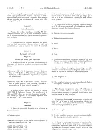 2. A Comissão pode adoptar actos de execução que estabeleçam regras pormenorizadas relativas à aplicação do n. o 1 a determinados géneros alimentícios. Os referidos actos de execução são adoptados pelo procedimento de exame a que se refere o artigo 48. o , n. o 2. 
Artigo 28. o 
Título alcoométrico 
1. No caso dos produtos classificados no código NC 2204, as regras relativas à indicação do título alcoométrico volúmico são as previstas nas disposições específicas da União aplicáveis a esses produtos. 
2. O título alcoométrico volúmico adquirido das bebidas com um título alcoométrico volúmico superior a 1,2 % não referidas no n. o 1 deve ser indicado nos termos do anexo XII. 
SECÇÃO 3 
Declaração nutricional 
Artigo 29. o 
Relação com outros actos legislativos 
1. A presente secção não se aplica aos géneros alimentícios abrangidos pelo âmbito de aplicação dos seguintes actos legislativos: 
a) Directiva 2002/46/CE do Parlamento Europeu e do Conselho, de 10 de Junho de 2002, relativa à aproximação das legislações dos Estados-Membros respeitantes aos suplementos alimentares ( 1 ); 
b) Directiva 2009/54/CE do Parlamento Europeu e do Conselho, de 18 de Junho de 2009, relativa à exploração e à comercialização de águas minerais naturais ( 2 ). 
2. A presente secção é aplicável sem prejuízo da Directiva 2009/39/CE do Parlamento Europeu e do Conselho, de 6 de Maio de 2009, relativa aos géneros alimentícios destinados a uma alimentação especial ( 3 ), e das directivas específicas referidas no artigo 4. o , n. o 1, dessa directiva. 
Artigo 30. o 
Conteúdo 
1. A declaração nutricional obrigatória deve incluir os seguintes elementos: 
a) Valor energético; e 
b) Quantidade de lípidos, ácidos gordos saturados, hidratos de carbono, açúcares, proteínas e sal. 
Se for caso disso, pode ser incluída uma declaração, na proximidade imediata da declaração nutricional, que indique que o teor de sal se deve exclusivamente à presença de sódio naturalmente presente. 
2. O conteúdo da declaração nutricional obrigatória referida no n. o 1 pode ser complementado pela indicação das quantidades de um ou mais dos seguintes elementos: 
a) Ácidos gordos monoinsaturados; 
b) Ácidos gordos poliinsaturados; 
c) Polióis; 
d) Amido; 
e) Fibra, 
f) Vitaminas ou sais minerais enumerados no anexo XIII, parte A, ponto 1, presentes em quantidades significativas, tal como especificado no referido anexo, parte A, ponto 2. 
3. Caso a rotulagem de um género alimentício pré-embalado contenha a declaração nutricional obrigatória referida no n. o 1, podem ser repetidas as informações seguintes na mesma: 
a) Valor energético; ou 
b) Valor energético juntamente com as quantidades de lípidos, ácidos gordos saturados, açúcares e sal. 
4. Não obstante o disposto no artigo 36. o , n. o 1, caso o rótulo dos produtos referidos no artigo 16. o , n. o 4, inclua uma declaração nutricional, o conteúdo da declaração pode limitar-se apenas ao valor energético. 
5. Sem prejuízo do artigo 44. o e não obstante o disposto no artigo 36. o , n. o 1, caso o rótulo dos produtos referidos no artigo 44. o , n. o 1, inclua uma declaração nutricional, o conteúdo dessa declaração pode limitar-se apenas: 
a) Ao valor energético; ou 
b) Ao valor energético juntamente com as quantidades de lípidos, ácidos gordos saturados, açúcares e sal. 
6. A fim de ter em conta a importância das menções referidas nos n. os 2 a 5 do presente artigo para a informação dos consumidores, a Comissão pode alterar as listas constantes dessas disposições aditando ou retirando menções, através de actos delegados, nos termos do artigo 51. o . PT L 304/34 Jornal Oficial da União Europeia 22.11.2011 
( 1 ) JO L 183 de 12.7.2002, p. 51. 
( 2 ) JO L 164 de 26.6.2009, p. 45. 
( 3 ) JO L 124 de 20.5.2009, p. 21.  