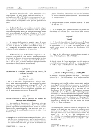 2. A Comissão deve consultar o Comité Permanente da Cadeia Alimentar e da Saúde Animal criado pelo artigo 58. o , n. o 1, do Regulamento (CE) n. o 178/2002, caso considere útil tal consulta ou caso um Estado-Membro o solicite. Nesse caso, a Comissão assegura a transparência deste processo para todas as partes. 
3. Os Estados-Membros que considerem necessário adoptar nova legislação em matéria de informação sobre os géneros alimentícios só podem adoptar as medidas previstas três meses após terem efectuado a notificação referida no n. o 1 e sob condição de não terem recebido um parecer negativo da Comissão. 
4. Se o parecer da Comissão for negativo, e antes do termo do prazo referido no n. o 3 do presente artigo, a Comissão deve dar início ao processo de exame a que se refere o artigo 48. o , n. o 2, para decidir se as medidas propostas podem ser aplicadas, mediante alterações adequadas, se for caso disso. 
5. A Directiva 98/34/CE do Parlamento Europeu e do Conselho, de 22 de Junho de 1998, relativa a um procedimento de informação no domínio das normas e regulamentações técnicas e das regras relativas aos serviços da sociedade da informação ( 1 ), não se aplica às medidas abrangidas pelo procedimento de notificação especificado no presente artigo. 
CAPÍTULO VII 
DISPOSIÇÕES DE EXECUÇÃO, DISPOSIÇÕES DE ALTERAÇÃO E DISPOSIÇÕES FINAIS 
Artigo 46. o 
Alterações aos anexos 
A fim de ter em conta o progresso técnico, a evolução científica, a saúde dos consumidores ou a sua necessidade de informação, e sem prejuízo do disposto no artigo 10. o , n. o 2, e no artigo 21. o , n. o 2, em relação às alterações dos anexos II e III, a Comissão pode alterar os anexos do presente regulamento através de actos delegados, nos termos do artigo 51. o . 
Artigo 47. o 
Período transitório e data de aplicação das medidas de execução ou actos delegados 
1. Sem prejuízo do disposto no n. o 2 do presente artigo, ao exercer as competências de execução que lhe são atribuídas pelo presente regulamento para adoptar medidas através de actos de execução pelo processo de exame a que se refere o artigo 48. o , n. o 2, ou através de actos delegados nos termos do artigo 51. o , a Comissão deve: 
a) Estabelecer um período transitório apropriado para a aplicação das novas medidas, durante o qual os géneros alimentícios cuja rotulagem não cumpra as novas medidas possam ser colocados no mercado e após o qual as existências dos géneros alimentícios colocados no mercado antes do termo do período transitório possam continuar a ser vendidas até ao seu esgotamento; e 
b) Assegurar a aplicação dessas medidas a partir de 1 de Abril de cada ano civil. 
2. O n. o 1 não se aplica em caso de urgência, se o objectivo das medidas nele referidas for a protecção da saúde humana. 
Artigo 48. o 
Comité 
1. A Comissão é assistida pelo Comité Permanente da Cadeia Alimentar e da Saúde Animal instituído pelo artigo 58. o , n. o 1, do Regulamento (CE) n. o 178/2002. Este Comité deve ser entendido como comité na acepção do Regulamento (UE) n. o 182/2011. 
2. Caso se faça referência ao presente número, aplica-se o artigo 5. o do Regulamento (UE) n. o 182/2011. 
Na falta de parecer do Comité, a Comissão não pode adoptar o projecto de acto de execução, aplicando-se o terceiro parágrafo do n. o 4 do artigo 5. o do Regulamento (UE) n. o 182/2011. 
Artigo 49. o 
Alterações ao Regulamento (CE) n. o 1924/2006 
O primeiro e o segundo parágrafos do artigo 7. o do Regulamento (CE) n. o 1924/2006 passam a ter a seguinte redacção: 
«A rotulagem nutricional de produtos para os quais seja feita uma alegação nutricional e/ou de saúde deve ser obrigatória, excepto no caso da publicidade genérica. As informações a fornecer são as especificadas no n. o 1 do artigo 30. o do Regulamento (UE) n. o 1169/2011 do Parlamento Europeu e do Conselho, de 25 de Outubro de 2011, relativo à prestação de informação aos consumidores sobre os géneros alimentícios (*). Sempre que seja feita uma alegação nutricional e/ou de saúde para um nutriente referido no n. o 2 do artigo 30. o do Regulamento (UE) n. o 1169/2011, deve ser declarada a quantidade do nutriente em causa nos termos dos artigos 31. o a 34. o desse regulamento. 
As quantidades das substâncias objecto de uma alegação nutricional ou de saúde que não constem da rotulagem nutricional devem ser indicadas no mesmo campo visual que a rotulagem nutricional, e devem ser expressas nos termos dos artigos 31. o , 32. o e 33. o do Regulamento (UE) n. o 1169/2011. As unidades de medida utilizadas para exprimir a quantidade da substância devem ser adaptadas à substância em causa. 
___________ 
(*) JO L 304 de 22.11.2011, p. 18». PT 22.11.2011 Jornal Oficial da União Europeia L 304/39 
( 1 ) JO L 204 de 21.7.1998, p. 37.  