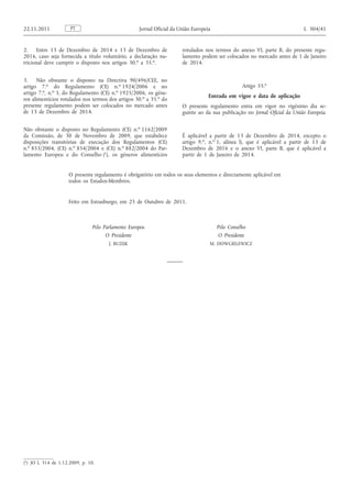 2. Entre 13 de Dezembro de 2014 e 13 de Dezembro de 2016, caso seja fornecida a título voluntário, a declaração nutricional deve cumprir o disposto nos artigos 30. o a 35. o . 
3. Não obstante o disposto na Directiva 90/496/CEE, no artigo 7. o do Regulamento (CE) n. o 1924/2006 e no artigo 7. o , n. o 3, do Regulamento (CE) n. o 1925/2006, os géneros alimentícios rotulados nos termos dos artigos 30. o a 35. o do presente regulamento podem ser colocados no mercado antes de 13 de Dezembro de 2014. 
Não obstante o disposto no Regulamento (CE) n. o 1162/2009 da Comissão, de 30 de Novembro de 2009, que estabelece disposições transitórias de execução dos Regulamentos (CE) n. o 853/2004, (CE) n. o 854/2004 e (CE) n. o 882/2004 do Parlamento Europeu e do Conselho ( 1 ), os géneros alimentícios rotulados nos termos do anexo VI, parte B, do presente regulamento podem ser colocados no mercado antes de 1 de Janeiro de 2014. 
Artigo 55. o 
Entrada em vigor e data de aplicação 
O presente regulamento entra em vigor no vigésimo dia seguinte ao da sua publicação no Jornal Oficial da União Europeia. 
É aplicável a partir de 13 de Dezembro de 2014, excepto o artigo 9. o , n. o 1, alínea l), que é aplicável a partir de 13 de Dezembro de 2016 e o anexo VI, parte B, que é aplicável a partir de 1 de Janeiro de 2014. 
O presente regulamento é obrigatório em todos os seus elementos e directamente aplicável em todos os Estados-Membros. 
Feito em Estrasburgo, em 25 de Outubro de 2011. 
Pelo Parlamento Europeu O Presidente J. BUZEK 
Pelo Conselho O Presidente M. DOWGIELEWICZ 
PT 22.11.2011 Jornal Oficial da União Europeia L 304/41 
( 1 ) JO L 314 de 1.12.2009, p. 10.  
