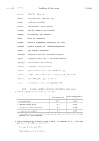 Em estónio: «liidetud liha» e «liidetud kala»; 
Em grego: «μορφοποιημένο κρέας» e «μορφοποιημένο ψάρι»; 
Em inglês: «formed meat» e «formed fish»; 
Em francês: «viande reconstituée» e «poisson reconstitué»; 
Em irlandês: «píosaí feola ceangailte» e «píosaí éisc ceangailte»; 
Em italiano: «carne ricomposta» e «pesce ricomposto»; 
Em letão: «formēta gaļa» e «formēta zivs»; 
Em lituano: «sudarytas (-a) iš mėsos gabalų» e «sudarytas (-a) iš žuvies gabalų»; 
Em húngaro: «darabokból újraformázott hús» e «darabokból újraformázott hal»; 
Em maltês: «laħam rikostitwit» e «ħut rikostitwit»; 
Em neerlandês: «samengesteld uit stukjes vlees» e «samengesteld uit stukjes vis»; 
Em polaco: «z połączonych kawałków mięsa» e «z połączonych kawałków ryby»; 
Em português: «carne reconstituída» e «peixe reconstituído»; 
Em romeno: «carne formată» e «carne de pește formată»; 
Em eslovaco: «spájané alebo formované mäso» e «spájané alebo formované ryby»; 
Em esloveno: «sestavljeno, iz koščkov oblikovano meso» e «sestavljene, iz koščkov oblikovane ribe»; 
Em finlandês: «paloista yhdistetty liha» e «paloista yhdistetty kala»; 
Em sueco: «sammanfogade bitar av kött» e «sammanfogade bitar av fisk»; 
PARTE B — REQUISITOS ESPECÍFICOS RELATIVOS À DESIGNAÇÃO DE «CARNE PICADA» 
1. Critérios de composição controlados com base numa média diária: 
Teor de matérias gordas 
Relação colagénio/proteína da carne ( 1 ) 
— carne picada magra 
≤ 7 % 
≤ 12 % 
— carne pura de bovino, picada 
≤ 20 % 
≤ 15 % 
— carne picada que contém carne de suíno 
≤ 30 % 
≤ 18 % 
— carne picada de outras espécies 
≤ 25 % 
≤ 15 % 
( 1 ) A relação colagénio/proteína da carne é expressa como a percentagem de colagénio na proteína da carne. O teor de colagénio representa oito vezes o teor de hidroxiprolina. 
2. Além dos requisitos previstos no anexo III, capítulo IV, secção V, do Regulamento (CE) n. o 853/2004, devem igualmente constar da rotulagem as seguintes menções: 
— «Percentagem de matérias gordas inferior a», 
— «Relação colagénio/proteína da carne inferior a». PT 22.11.2011 Jornal Oficial da União Europeia L 304/49  